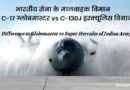 C-17 ग्लोबमास्टर vs C-130J हरक्यूलिस विमान | Difference in Globemaster vs Super Hercules