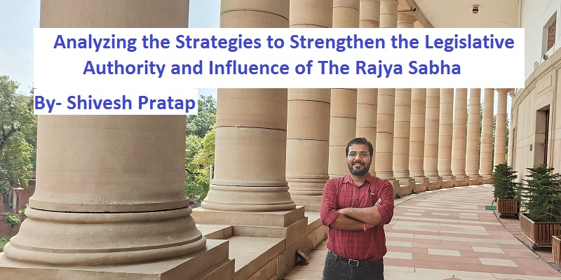 Analyzing the Strategies to Strengthen the Legislative Authority and Influence of The Rajya Sabha